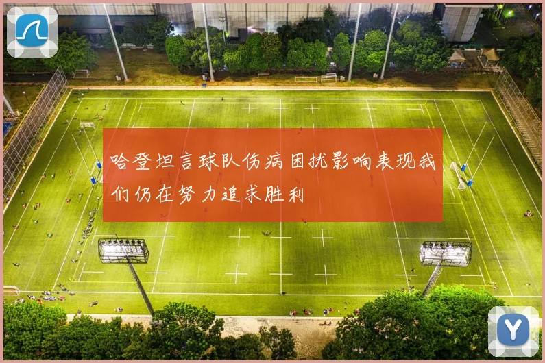 哈登坦言球队伤病困扰影响表现我们仍在努力追求胜利
