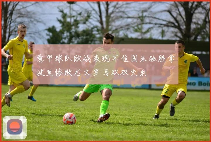 意甲球队欧战表现不佳国米独胜拿波里惨败尤文罗马双双失利