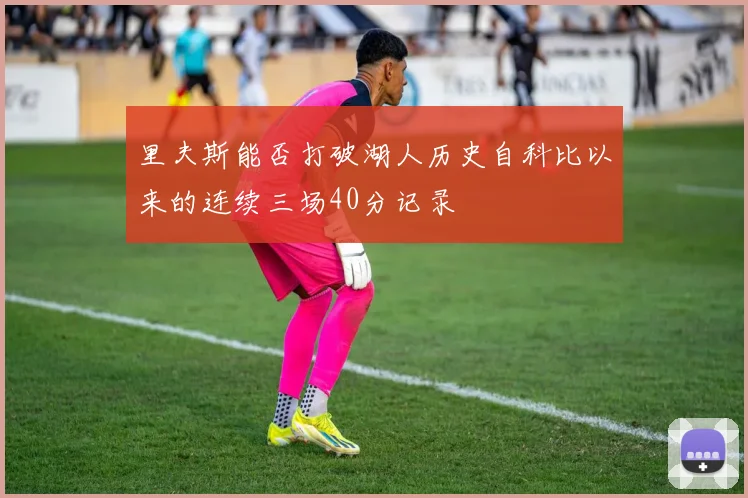里夫斯能否打破湖人历史自科比以来的连续三场40分记录